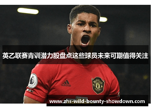 英乙联赛青训潜力股盘点这些球员未来可期值得关注 英乙联赛青训潜力股盘点这些球员未来可期值得关注