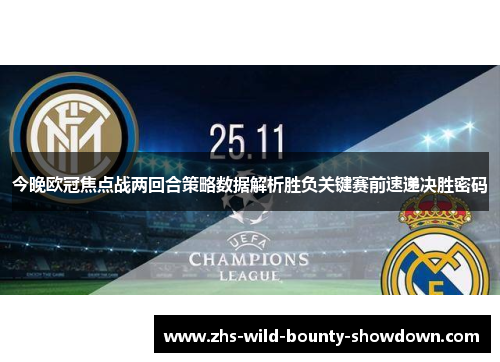 今晚欧冠焦点战两回合策略数据解析胜负关键赛前速递决胜密码 今晚欧冠焦点战两回合策略数据解析胜负关键赛前速递决胜密码