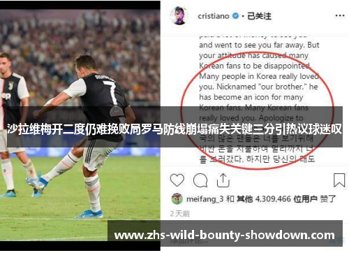 沙拉维梅开二度仍难挽败局罗马防线崩塌痛失关键三分引热议球迷叹