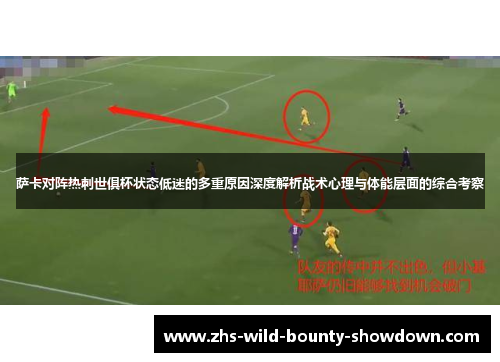 萨卡对阵热刺世俱杯状态低迷的多重原因深度解析战术心理与体能层面的综合考察
