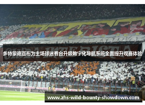 多特蒙德宣布为主场球迷看台升级数字化导航系统全面提升观赛体验