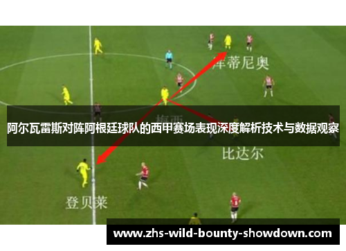 阿尔瓦雷斯对阵阿根廷球队的西甲赛场表现深度解析技术与数据观察
