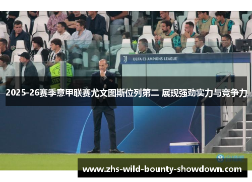 2025-26赛季意甲联赛尤文图斯位列第二 展现强劲实力与竞争力 2025-26赛季意甲联赛尤文图斯位列第二 展现强劲实力与竞争力