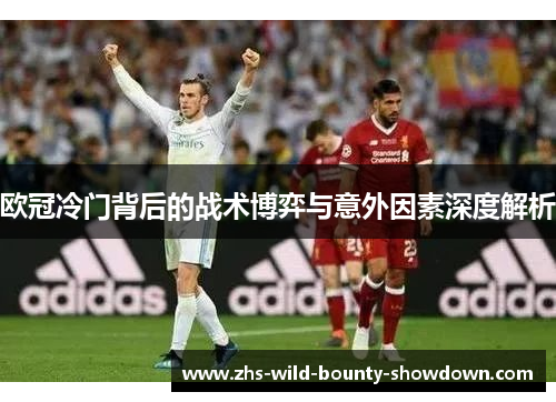 欧冠冷门背后的战术博弈与意外因素深度解析