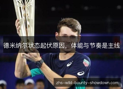 德米纳尔状态起伏原因,体能与节奏是主线 德米纳尔状态起伏原因,体能与节奏是主线